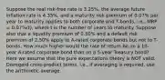 ​Suppose the real risk-free rate is 3.25%, the average future inflation rate is 4.35%, and a maturity risk premium of 0.07% per year to maturity applies to both corporate and T-bonds, i.e., MRP = 0.07%(t), where t is the number of years to maturity. Suppose also that a liquidity premium of 0.50% and a default risk premium of 2.50% apply to A-rated corporate bonds but not to T-bonds. How much higher would the rate of return be on a 10-year A-rated corporate bond than on a 5-year Treasury bond? Here we assume that the pure expectations theory is NOT valid. Disregard cross-product terms, i.e., if averaging is required, use the arithmetic average.