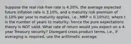 Suppose the real risk-free rate is 4.20%, the average expected future inflation rate is 3.10%, and a maturity risk premium of 0.10% per year to maturity applies, i.e., MRP = 0.10%(t), where t is the number of years to maturity, hence the pure expectations theory is NOT valid. What rate of return would you expect on a 4-year Treasury security? Disregard cross-product terms, i.e., if averaging is required, use the arithmetic average.