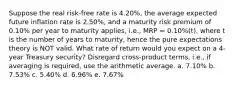 Suppose the real risk-free rate is 4.20%, the average expected future inflation rate is 2.50%, and a maturity risk premium of 0.10% per year to maturity applies, i.e., MRP = 0.10%(t), where t is the number of years to maturity, hence the pure expectations theory is NOT valid. What rate of return would you expect on a 4-year Treasury security? Disregard cross-product terms, i.e., if averaging is required, use the arithmetic average. a. 7.10% b. 7.53% c. 5.40% d. 6.96% e. 7.67%