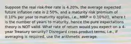 Suppose the real risk-free rate is 4.20%, the average expected future inflation rate is 2.50%, and a maturity risk premium of 0.10% per year to maturity applies, i.e., MRP = 0.10%(t), where t is the number of years to maturity, hence the pure expectations theory is NOT valid. What rate of return would you expect on a 4-year Treasury security? Disregard cross-product terms, i.e., if averaging is required, use the arithmetic average.