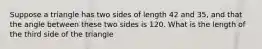 Suppose a triangle has two sides of length 42 and 35, and that the angle between these two sides is 120. What is the length of the third side of the triangle