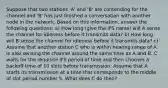 Suppose that two stations 'A' and 'B' are contending for the channel and 'B' has just finished a conversation with another node in the network. Based on this information, answer the following questions: a) How long (give the IFS name) will A sense the channel for idleness before it transmits data? b) How long will B sense the channel for idleness before it transmits data? c) Assume that another station C who is within hearing range of A is also sensing the channel around the same time as A and B. C waits for the requisite IFS period of time and then chooses a backoff time of 10 slots before transmission. Assume that A starts its transmission at a time that corresponds to the middle of slot period number 5. What does C do then?