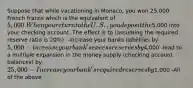 Suppose that while vacationing in Monaco, you won 25,000 French francs which is the equivalent of 5,000. When you return to the U.S., you deposit the5,000 into your checking account. The effect is to (assuming the required reserve ratio is 20%): -increase your banks liabilities by 5,000 -increase your bank's excess reserves by4,000 -lead to a multiple expansion in the money supply (checking account balances) by 25,000 -Increase your bank's required reserves by1,000 -All of the above