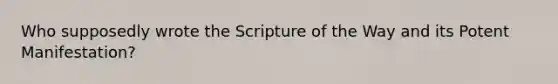 Who supposedly wrote the Scripture of the Way and its Potent Manifestation?