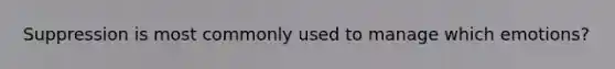 Suppression is most commonly used to manage which emotions?