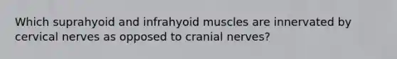 Which suprahyoid and infrahyoid muscles are innervated by cervical nerves as opposed to cranial nerves?