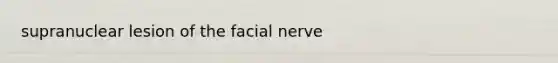 supranuclear lesion of the facial nerve