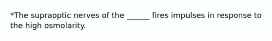 *The supraoptic nerves of the ______ fires impulses in response to the high osmolarity.