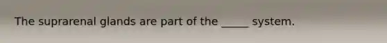 The suprarenal glands are part of the _____ system.