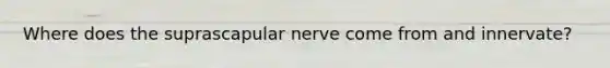 Where does the suprascapular nerve come from and innervate?