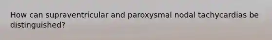 How can supraventricular and paroxysmal nodal tachycardias be distinguished?