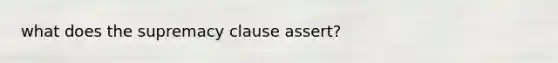 what does the supremacy clause assert?