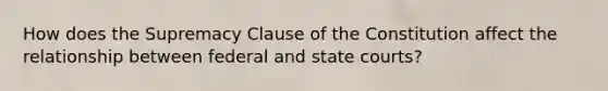 How does the Supremacy Clause of the Constitution affect the relationship between federal and state courts?