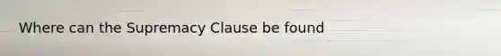 Where can the Supremacy Clause be found
