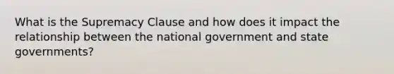 What is the Supremacy Clause and how does it impact the relationship between the national government and state governments?