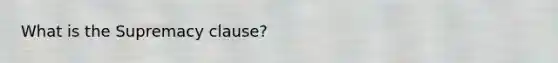What is the Supremacy clause?
