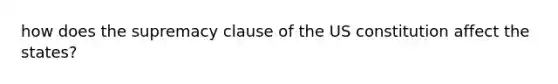 how does the supremacy clause of the US constitution affect the states?