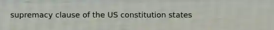 supremacy clause of the US constitution states