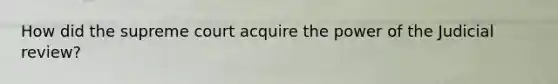 How did the supreme court acquire the power of the Judicial review?