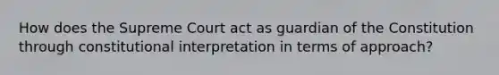 How does the Supreme Court act as guardian of the Constitution through constitutional interpretation in terms of approach?