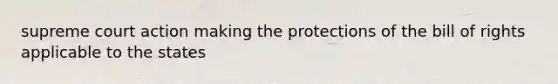 supreme court action making the protections of the bill of rights applicable to the states