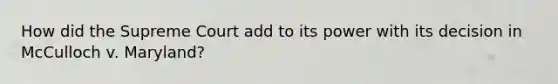 How did the Supreme Court add to its power with its decision in McCulloch v. Maryland?