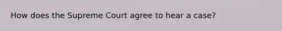 How does the Supreme Court agree to hear a case?