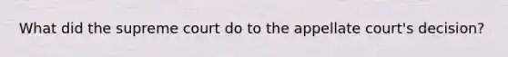 What did the supreme court do to the appellate court's decision?