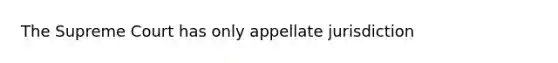 The Supreme Court has only appellate jurisdiction