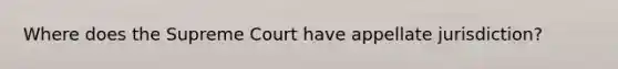 Where does the Supreme Court have appellate jurisdiction?