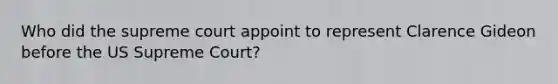 Who did the supreme court appoint to represent Clarence Gideon before the US Supreme Court?