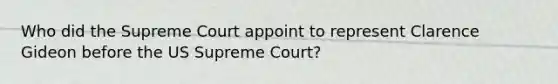 Who did the Supreme Court appoint to represent Clarence Gideon before the US Supreme Court?