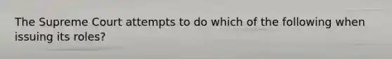 The Supreme Court attempts to do which of the following when issuing its roles?