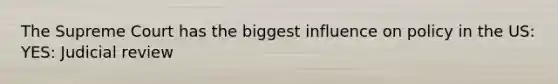 The Supreme Court has the biggest influence on policy in the US: YES: Judicial review