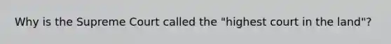 Why is the Supreme Court called the "highest court in the land"?