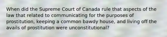 When did the Supreme Court of Canada rule that aspects of the law that related to communicating for the purposes of prostitution, keeping a common bawdy house, and living off the avails of prostitution were unconstitutional?