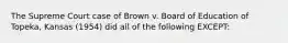 The Supreme Court case of Brown v. Board of Education of Topeka, Kansas (1954) did all of the following EXCEPT: