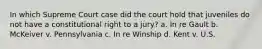 In which Supreme Court case did the court hold that juveniles do not have a constitutional right to a jury? a. In re Gault b. McKeiver v. Pennsylvania c. In re Winship d. Kent v. U.S.