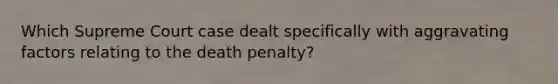 Which Supreme Court case dealt specifically with aggravating factors relating to the death penalty?