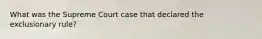 What was the Supreme Court case that declared the exclusionary rule?
