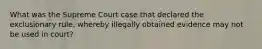 What was the Supreme Court case that declared the exclusionary rule, whereby illegally obtained evidence may not be used in court?