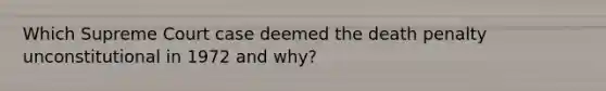 Which Supreme Court case deemed the death penalty unconstitutional in 1972 and why?