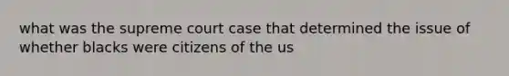 what was the supreme court case that determined the issue of whether blacks were citizens of the us