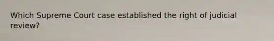 Which Supreme Court case established the right of judicial review?