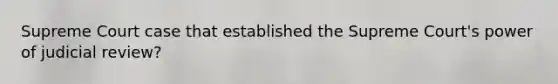 Supreme Court case that established the Supreme Court's power of judicial review?