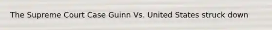 The Supreme Court Case Guinn Vs. United States struck down