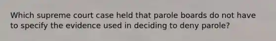 Which supreme court case held that parole boards do not have to specify the evidence used in deciding to deny parole?