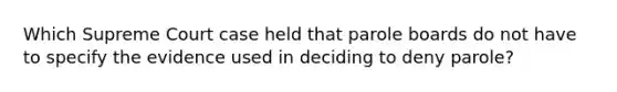 Which Supreme Court case held that parole boards do not have to specify the evidence used in deciding to deny parole?