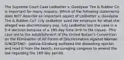 The Supreme Court Case Ledbetter v. Goodyear Tire & Rubber Co is important for many reasons. Which of the following statements does NOT describe an important aspect of Ledbetter v. Goodyear Tire & Rubber Co? -Lily Ledbetter sued her employer for what she alleged was discriminatory pay. -Lily Ledbetter lost the case in a 5-4 decision because of a 180-day time limit to file clause. -This case led to the establishment of the United Nation's Convention on the Elimination of All Forms of Discrimination Against Woman (UNCEFDW). -Justice Ginsburg authored the dissenting opinion and read it from the bench, encouraging congress to amend the law regarding the 180 day period.