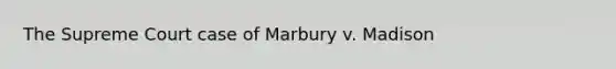 The Supreme Court case of Marbury v. Madison